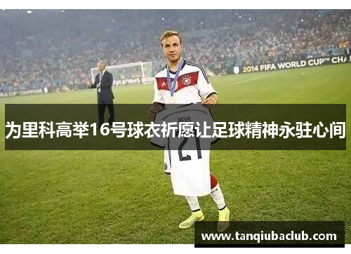 为里科高举16号球衣祈愿让足球精神永驻心间