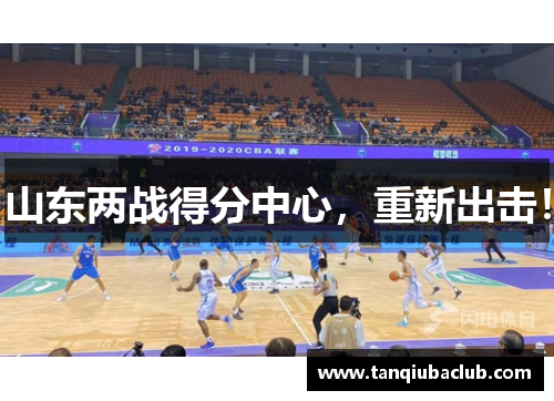 山东两战得分中心,重新出击! 山东两战得分中心,重新出击!