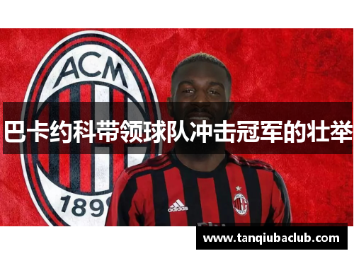 巴卡约科带领球队冲击冠军的壮举 巴卡约科带领球队冲击冠军的壮举