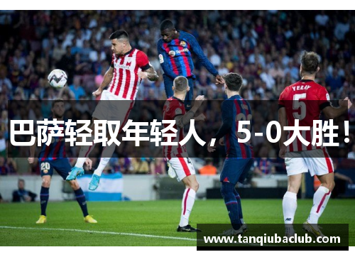 巴萨轻取年轻人,5-0大胜! 巴萨轻取年轻人,5-0大胜!