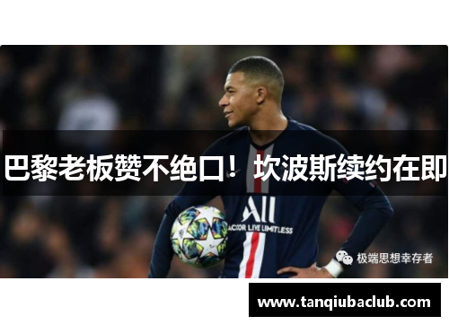 巴黎老板赞不绝口!坎波斯续约在即 巴黎老板赞不绝口!坎波斯续约在即